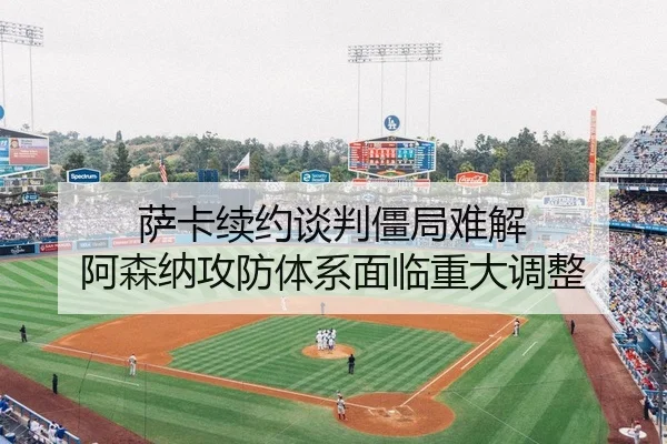 萨卡续约谈判僵局难解 阿森纳攻防体系面临重大调整